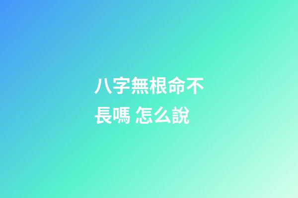 八字無根命不長嗎 怎么說